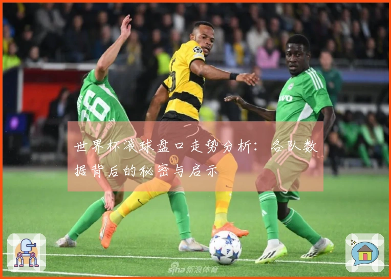 世界杯滚球盘口走势分析：各队数据背后的秘密与启示