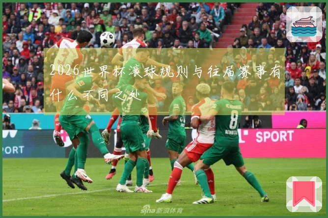 2026世界杯滚球规则与往届赛事有什么不同之处
