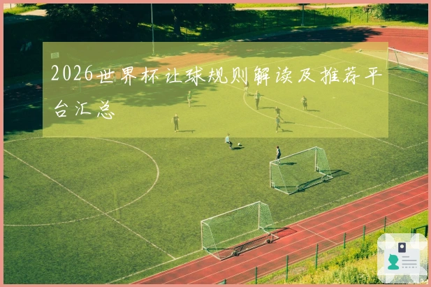 2026世界杯让球规则解读及推荐平台汇总