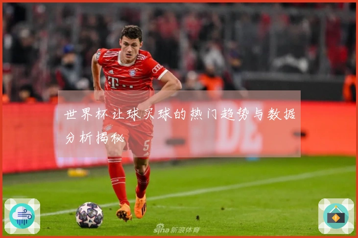 世界杯让球买球的热门趋势与数据分析揭秘