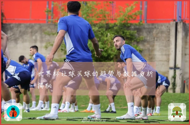 世界杯让球买球的趋势与数据分析揭秘